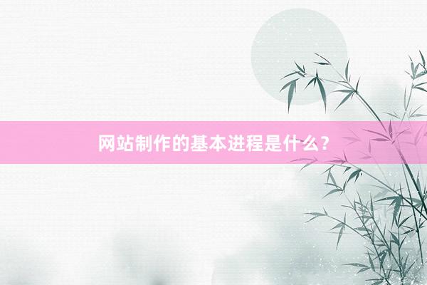 网站制作的基本进程是什么？
