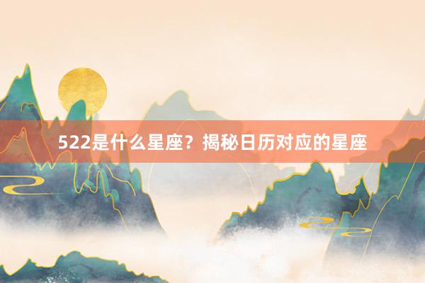 522是什么星座？揭秘日历对应的星座